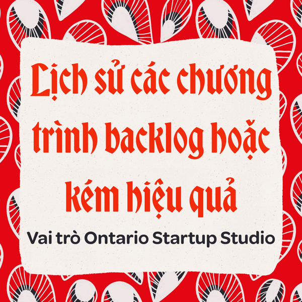 🇨🇦 Lịch sử các chương trình backlog hoặc kém hiệu quả, và sự ra đời của hệ thống nâng cấp tiêu chí - Vai trò tiên phong của Ontario Startup Studio (OSS)